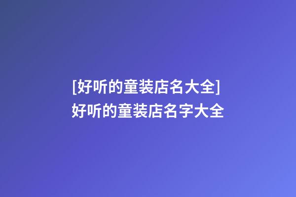 [好听的童装店名大全]好听的童装店名字大全